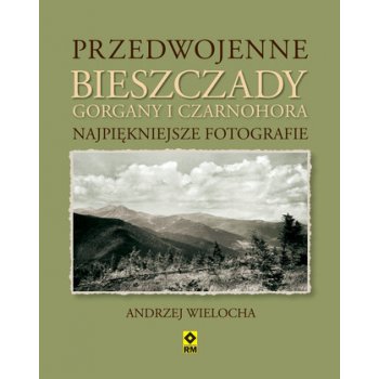 Przedwojenne Bieszczady, Gorgany i Czarnohora - Karpaty Wschodnie. Najpiękniejsze fotografie.
