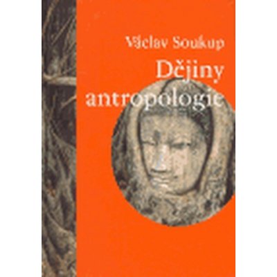 Dějiny antropologie -- Encyklopedický přehled dějin fyzické antropologie, paleontologie, sociální a kulturní antropologie Soukup Václav – Sleviste.cz