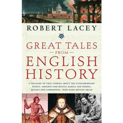 Great Tales from English History: A Treasury of True Stories about the Extraordinary People--Knights and Knaves, Rebels and Heroes, Queens and Commone Lacey RobertPaperback – Zbozi.Blesk.cz