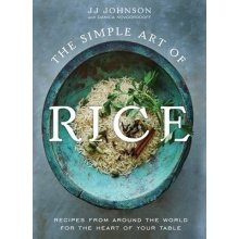 The Simple Art of Rice: Recipes from Around the World for the Heart of Your Table Johnson JjPevná vazba