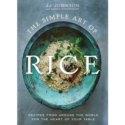 The Simple Art of Rice: Recipes from Around the World for the Heart of Your Table Johnson JjPevná vazba