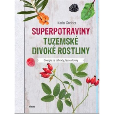 Superpotraviny - Tuzemské divoké rostliny - Greinerová Karin – Zbozi.Blesk.cz