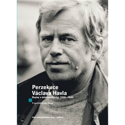 Perzekuce Václava Havla. Dopisy a dokumenty z let 1968-1989 - Václav Havel - Knihovna Václava Havla, o.p.s. – Zbozi.Blesk.cz