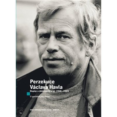 Perzekuce Václava Havla. Dopisy a dokumenty z let 1968-1989 - Václav Havel - Knihovna Václava Havla, o.p.s. – Hledejceny.cz