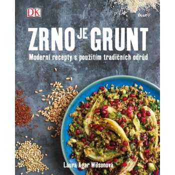 Zrno je grunt - Moderní recepty s použitím tradičních odrůd - Wilsonová Laura Agar