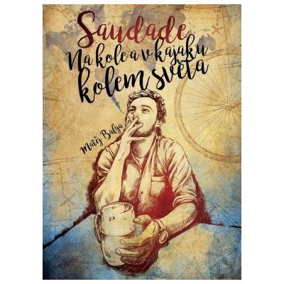 Saudade – Na kole a v kajaku kolem světa - Matěj Balga – Hledejceny.cz