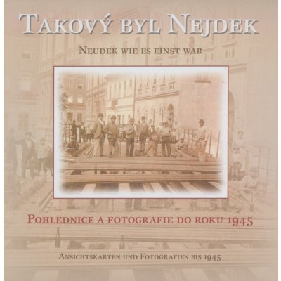 Takový byl Nejdek - Pohlednice a fotografie do roku 1945 Pavel Andrš, Milan Michálek, Zdeněk Pánek
