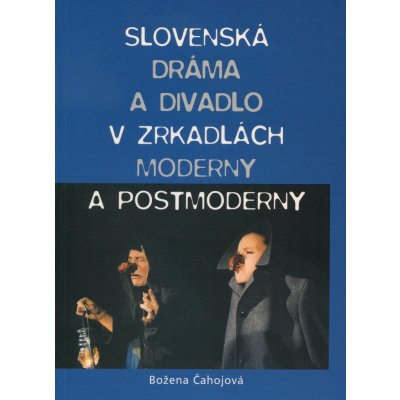 Slovenská dráma a divadlo v zrkadlách moderny a postmoderny - Božena Čahojová – Zboží Mobilmania