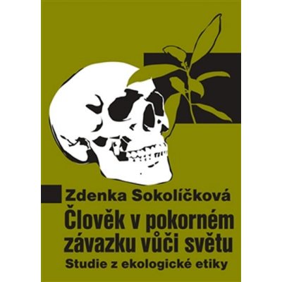 Člověk v pokorném závazku vůči světu. Studie z ekologické etiky Zdenka Sokolíčková Pavel Mervart – Hledejceny.cz