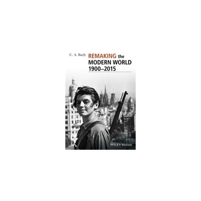 Remaking the Modern World 1900 - 2015: Global Connections and Comparisons Bayly C. A.Paperback – Zbozi.Blesk.cz