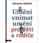 UMĚNÍ VNÍMAT UMĚNÍ PRO DĚTI A RODIČE - Třeštík Michael – Hledejceny.cz