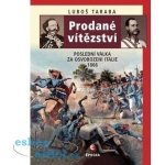 Prodané vítězství. Poslední válka za osvobození Itálie 1866 - Luboš Taraba - Epocha – Hledejceny.cz