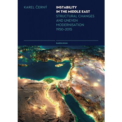 Instability in the Middle East: Structural Changes and Uneven Modernisation 1950–2015 - Karel Černý – Zbozi.Blesk.cz