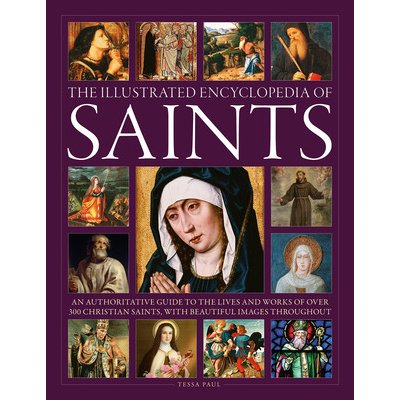 The Illustrated Encyclopedia of Saints: An Authoritative Guide to the Lives and Works of Over 300 Christian Saints Paul TessaPevná vazba – Zboží Mobilmania
