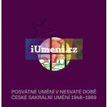 Posvátné umění v nesvaté době. České sakrální uměn | Šárka Belšíková, Ivo Binder, Jan Graubner, Tomáš Mazáč, Michal Sklenář, Anežka Šimková – Hledejceny.cz