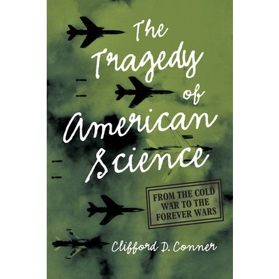 The Tragedy of American Science: From the Cold War to the Forever Wars Conner Clifford D.Paperback