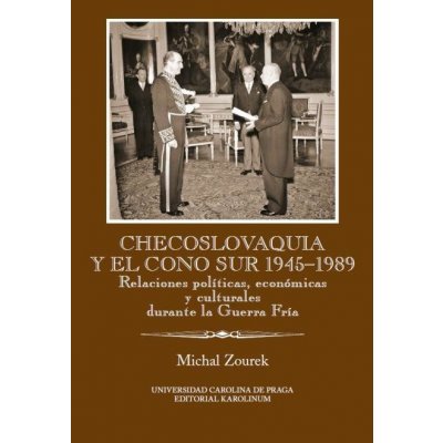 Zourek Michal - Checoslovaquia y el Cono Sur 1945-1989. Relaciones políticas, económicas y culturales durante la Guerra Fría