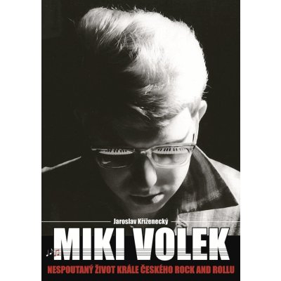 Miki Volek: nespoutaný život krále českého rock and rollu - Jaroslav Kříženecký – Sleviste.cz