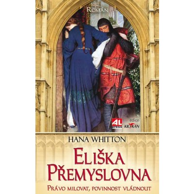 Eliška Přemyslovna. Právo milovat, povinnost vládnout - Hana Whitton – Hledejceny.cz