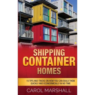 Shipping Container Homes: 15 Tips and Tricks on How you can Build them Quickly and Econoomically in No time – Zboží Mobilmania
