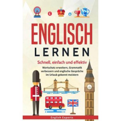 Englisch lernen: Schnell, einfach und effektiv - Wortschatz erweitern, Grammatik verbessern und englische Gespräche im Urlaub gekonnt m – Hledejceny.cz