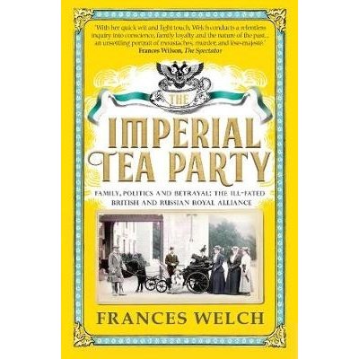 Imperial Tea Party - Family, politics and betrayal: the ill-fated British and Russian royal alliance Welch FrancesPaperback