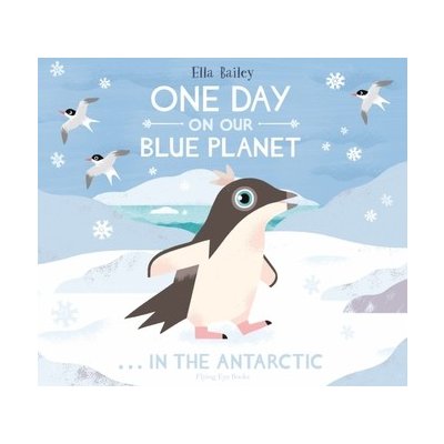 One Day on Our Blue Planet: In the Antarctic - Ella Bailey