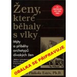 Ženy, které běhaly s vlky - Mýty a příběhy archetypů divokých žen - Pinkola Estés Clarissa, Ph.D. – Hledejceny.cz