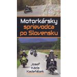 Motorkársky sprievodca po Slovensku - Josef Káďa Kadeřábek – Hledejceny.cz