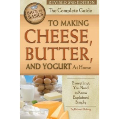 Complete Guide to Making Cheese, Butter, and Yogurt at Home Helweg Richard – Zbozi.Blesk.cz