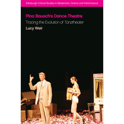 Pina Bausch's Dance Theatre: Tracing the Evolution of Tanztheater Weir LucyPaperback