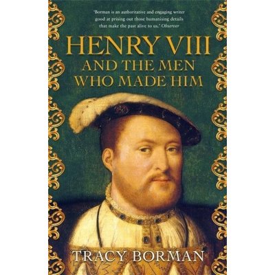 Henry VIII and the men who made him - Tracy Bormanová – Zbozi.Blesk.cz