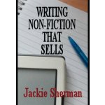 A Guide to Writing Non-Fiction That Sells - Jackie Sherman – Hledejceny.cz