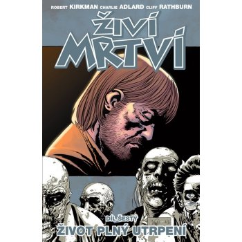 Živí mrtví 6 - Život plný utrpení - Kirkman Robert, Adlard Charlie, Rathburn Cliff,