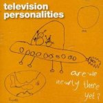 Television Personalities - Are We Nearly There Yet? – Hledejceny.cz