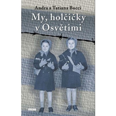 My, holčičky v Osvětimi - Tatiana Bucci – Hledejceny.cz