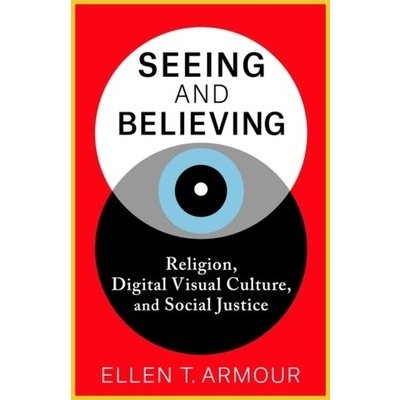 Seeing and Believing: Religion, Digital Visual Culture, and Social Justice Armour Ellen T.Paperback