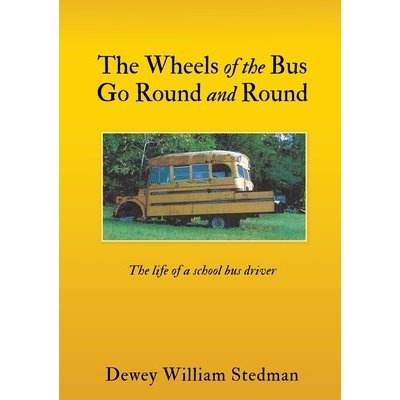The Wheels of the Bus Go Round and Round: The life of a school bus driver Stedman Dewey WilliamPaperback – Hledejceny.cz