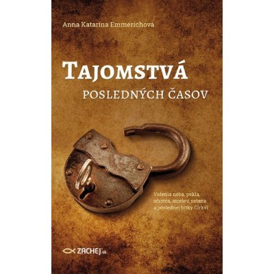 Emmerichová Anna Katarína - Tajomstvá posledných časov -- Videnia neba, pekla, očistca, anjelov, satana a poslednej bitky Cirkvi – Hledejceny.cz