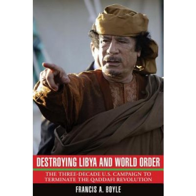 Destroying Libya and World Order: The Three-Decade U.S. Campaign to Terminate the Qaddafi Revolution Boyle Francis A.Paperback