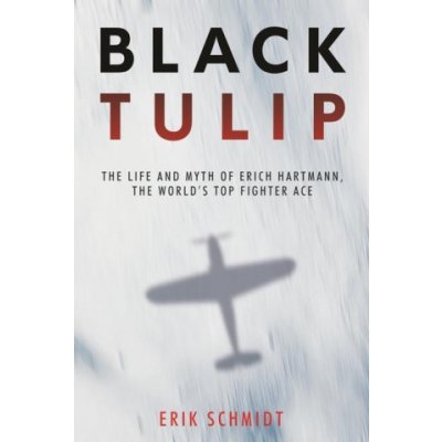 Black Tulip: The Life and Myth of Erich Hartmann, the World's Top Fighter Ace – Hledejceny.cz