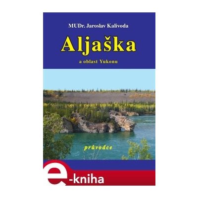 Aljaška a oblast Yukonu - Jaroslav Kalivoda – Zboží Mobilmania