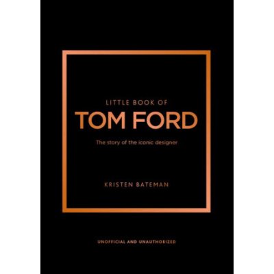 Little Book of Tom Ford: The Story of the Iconic Brand