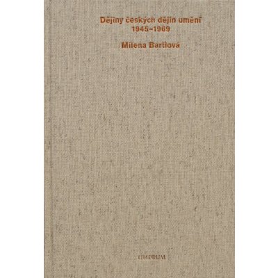 Dějiny českých dějin umění 1945-1969 - Milena Bartlová – Zbozi.Blesk.cz