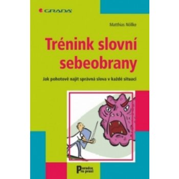 Trénink slovní sebeobrany -- Jak pohotově najít správná slova v každé situaci - Matthias Nöllke