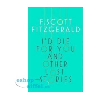 I\'d Die for You and Other Lost Stories - Francis Scott Fitzgerald