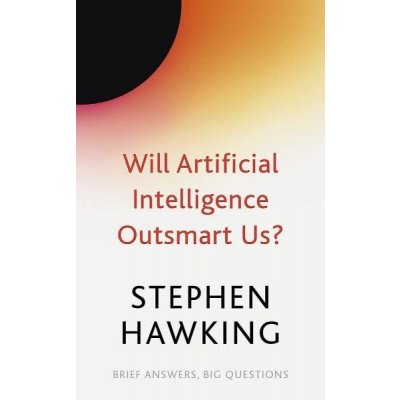 Will Artificial Intelligence Outsmart Us? - Stephen William Hawking