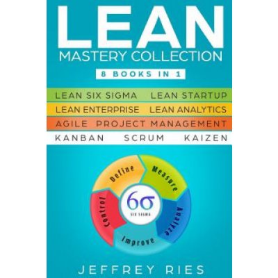 Lean Mastery Collection: 8 Books in 1 - Lean Six Sigma, Lean Startup, Lean Enterprise, Lean Analytics, Agile Project Management, Kanban, Scrum, – Hledejceny.cz