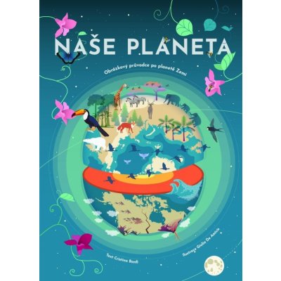 Naše planeta - Obrázkový průvodce po planetě Zemi - Cristina M. Banfiová – Zboží Mobilmania
