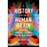 A History of the Human Brain: From the Sea Sponge to Crispr, How Our Brain Evolved Stetka BretPevná vazba – Hledejceny.cz